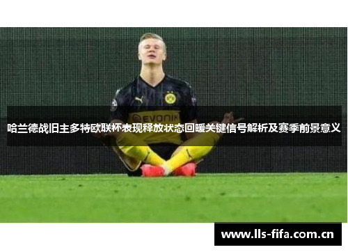 哈兰德战旧主多特欧联杯表现释放状态回暖关键信号解析及赛季前景意义